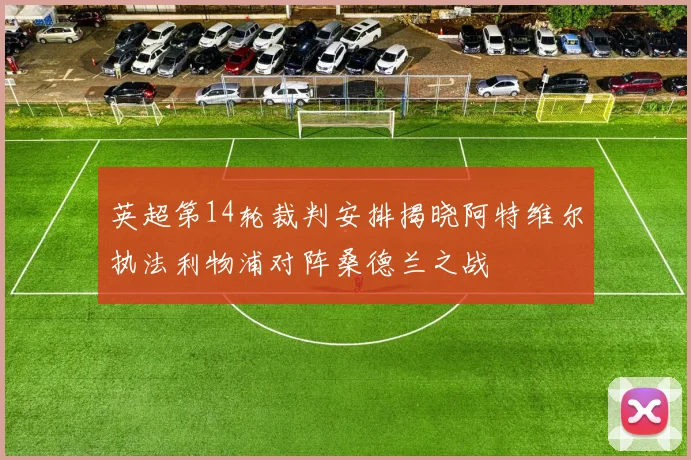 英超第14轮裁判安排揭晓阿特维尔执法利物浦对阵桑德兰之战