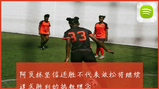 阿莫林坚信连胜不代表放松将继续追求胜利的执教理念
