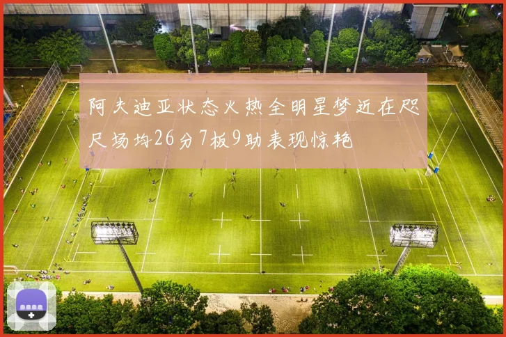 阿夫迪亚状态火热全明星梦近在咫尺场均26分7板9助表现惊艳